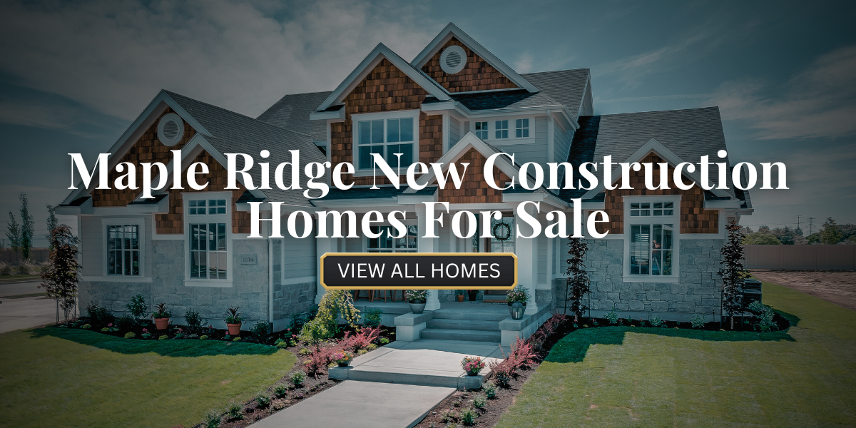 Maple Ridge New Construction Homes For Sale​