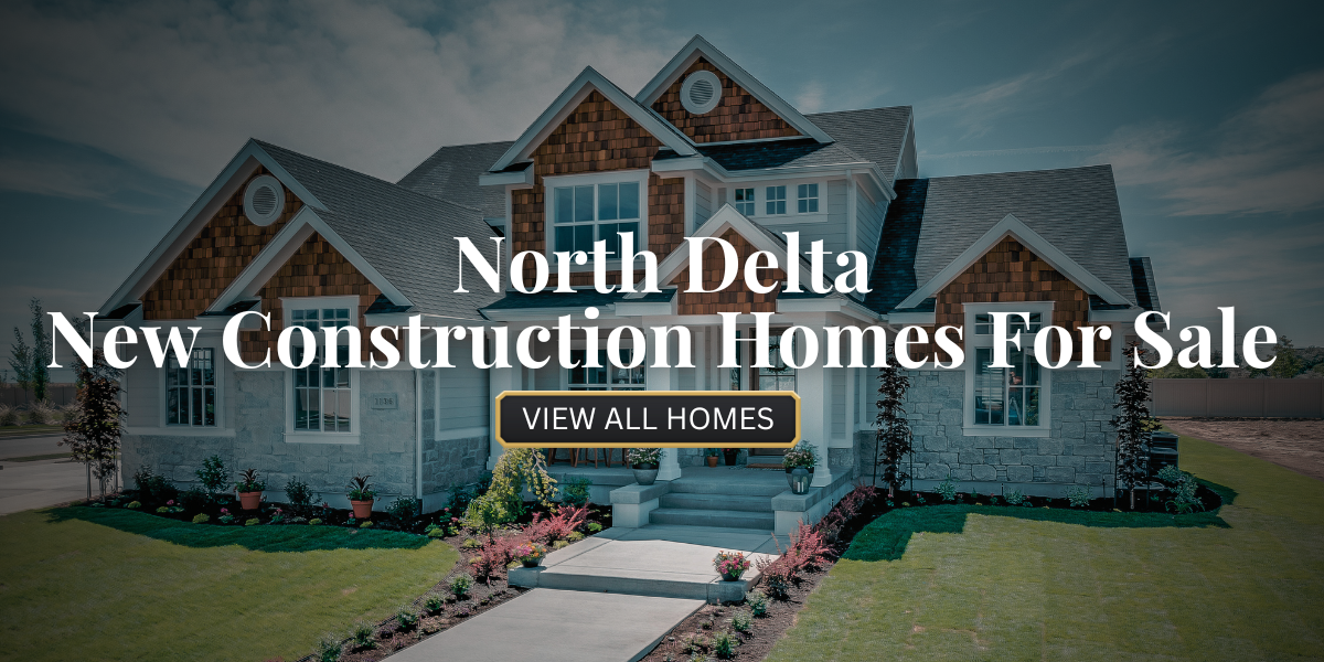 North Delta New Construction Homes For Sale​