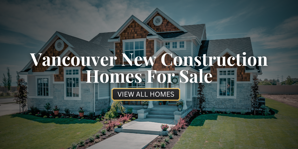 Vancouver New Construction Homes For Sale​